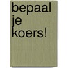 Bepaal je koers! door Huib Schoots