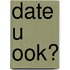 Date u ook?