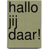 Hallo jij daar! door Onbekend