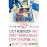 Het meest fantastische liefdesverhaal aller tijden by Lucy Robinson