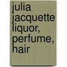 Julia jacquette liquor, perfume, hair door Nina Siegal