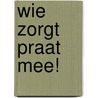 Wie zorgt praat mee! by Unknown