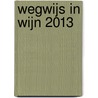 Wegwijs in wijn 2013 by Unknown