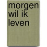 Morgen wil ik leven door Pim de Klerk