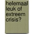 Helemaal leuk of extreem crisis?
