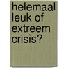 Helemaal leuk of extreem crisis? by Hylco J. Tamminga