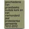 Geschiedenis van Groesbeeks oudste kerk en van vierhonderd jaar protestantse gemeente 1612-2012 door G.G. Driessen