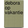 Debora op vakantie door Jannie Koetsier-Schokker