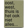 Oost, west, thuis is het ook niet alles... door Paul H.J. Pouw