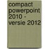Compact Powerpoint 2010 - versie 2012
