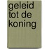 Geleid tot de koning