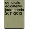 De lokale edicateive jaaragenda 2011/2012 by Pauline van Eck