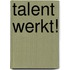 Talent werkt!
