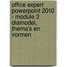 Office Expert PowerPoint 2010 - Module 3 Diamodel, thema's en vormen door Anne Timmer-Melis