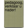 Pedagoog, verklaar u nader! door Onbekend