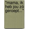 "Mama, ik heb jou zó geroept..." by Henriette Geurts