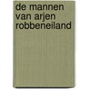De mannen van Arjen Robbeneiland by Hans van den Berg