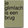 Je glimlach is een brug by Unknown