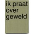 Ik praat over geweld