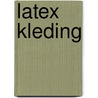 Latex kleding door A.E. Reijmers