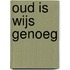 Oud is wijs genoeg