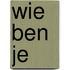 Wie ben je
