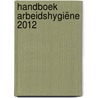 Handboek Arbeidshygiëne 2012 door Onbekend