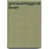 Grensverleggend leven by Jan-Willem Gerth