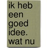 Ik heb een goed idee. Wat nu door Jasper Baggerman