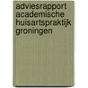 Adviesrapport academische huisartspraktijk Groningen by Niek Hoekzema