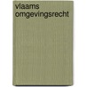 Vlaams omgevingsrecht door Onbekend