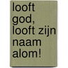 Looft God, looft Zijn Naam alom! door Wouter Schalkoort