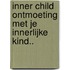Inner child ontmoeting met je innerlijke kind..