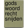 Gods Woord recht snijden by C.I. Scofield