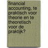 Financial accounting, te praktisch voor theorie en te theoretisch voor de praktijk? door Maarten Pronk