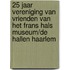 25 jaar Vereniging van Vrienden van het Frans Hals Museum/De Hallen Haarlem