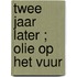 Twee jaar later ; Olie op het vuur