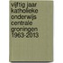 Vijftig jaar Katholieke onderwijs centrale Groningen 1963-2013