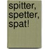 Spitter, spetter, spat!
