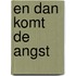 En dan komt de angst