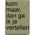 Kom maar, dan ga ik je vertellen