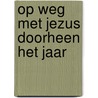 Op weg met Jezus doorheen het jaar by Unknown