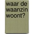Waar de waanzin woont?