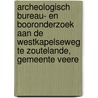 Archeologisch bureau- en booronderzoek aan de Westkapelseweg te Zoutelande, gemeente Veere door Bram Silkens