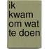 Ik kwam om wat te doen