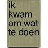 Ik kwam om wat te doen door Joke van der Zwaard