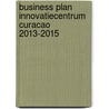 Business plan innovatiecentrum Curacao 2013-2015 door R. Gomes Casseres