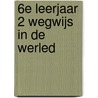 6e leerjaar 2 wegwijs in de werled door Nic Pappijn