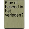 5 bv of bekend in het verleden? door Nic Pappijn