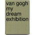 Van Gogh my dream exhibition